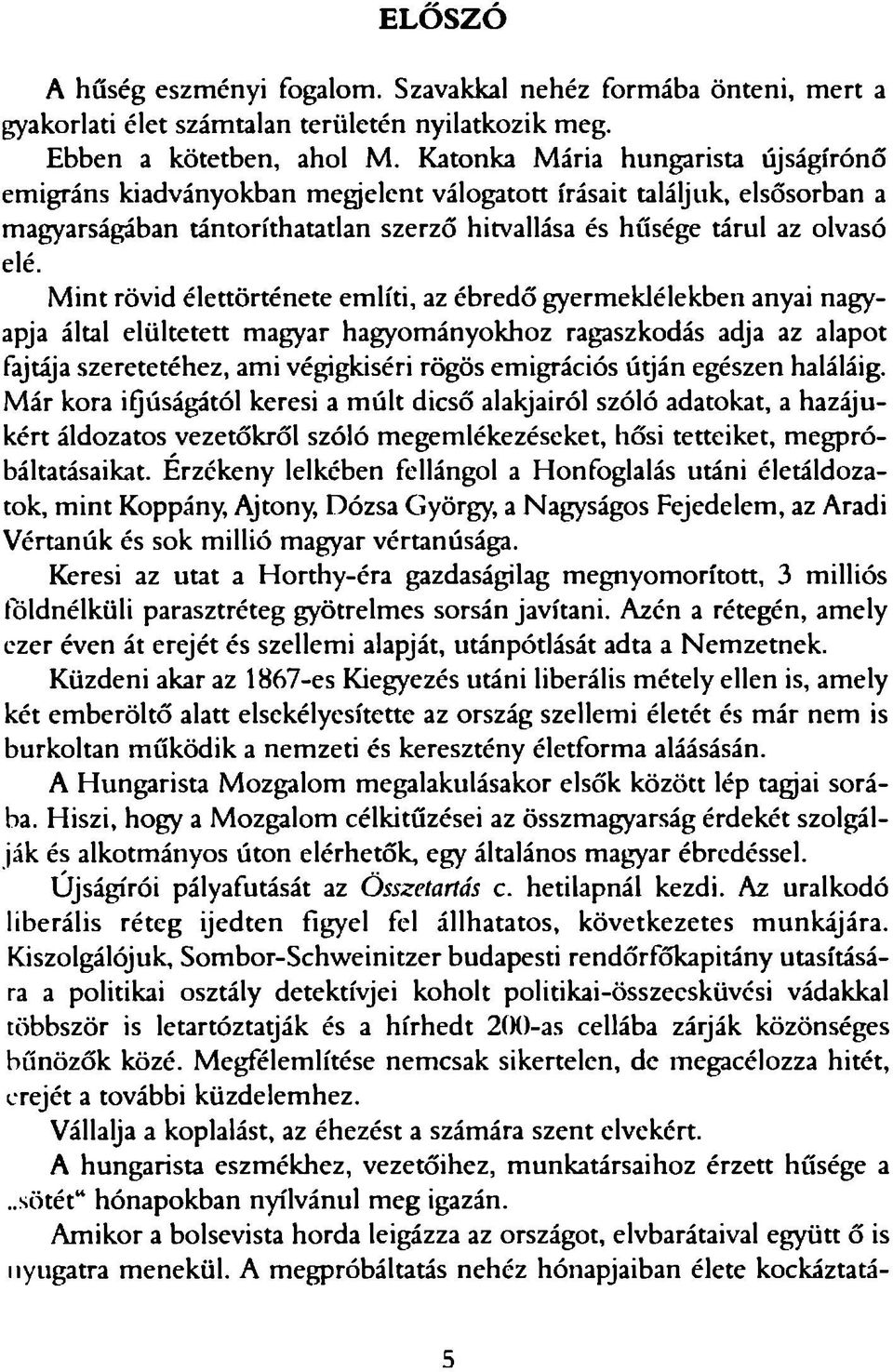 M int rövid élettörténete említi, az ébredő gyermeklélekben anyai nagyapja által elültetett magyar hagyományokhoz ragaszkodás adja az alapot fajtája szeretetéhez, ami végigkíséri rögös emigrációs