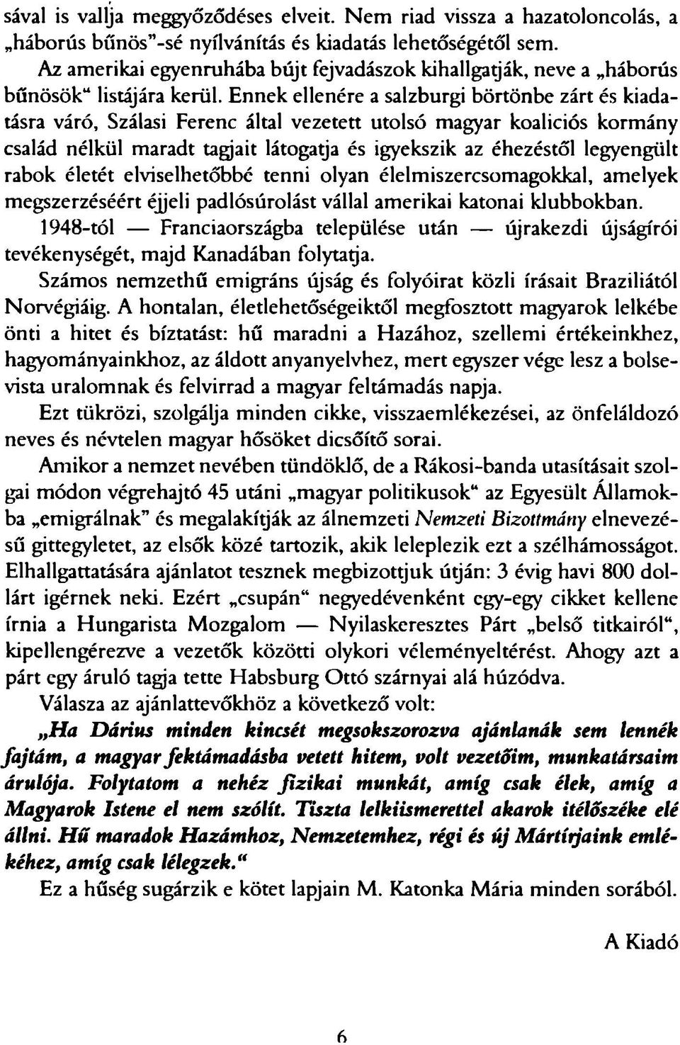 Ennek ellenére a salzburgi börtönbe zárt és kiadatásra váró, Szálasi Ferenc által vezetett utolsó magyar koaliciós kormány család nélkül maradt tagjait látogatja és igyekszik az éhezéstől legyengült