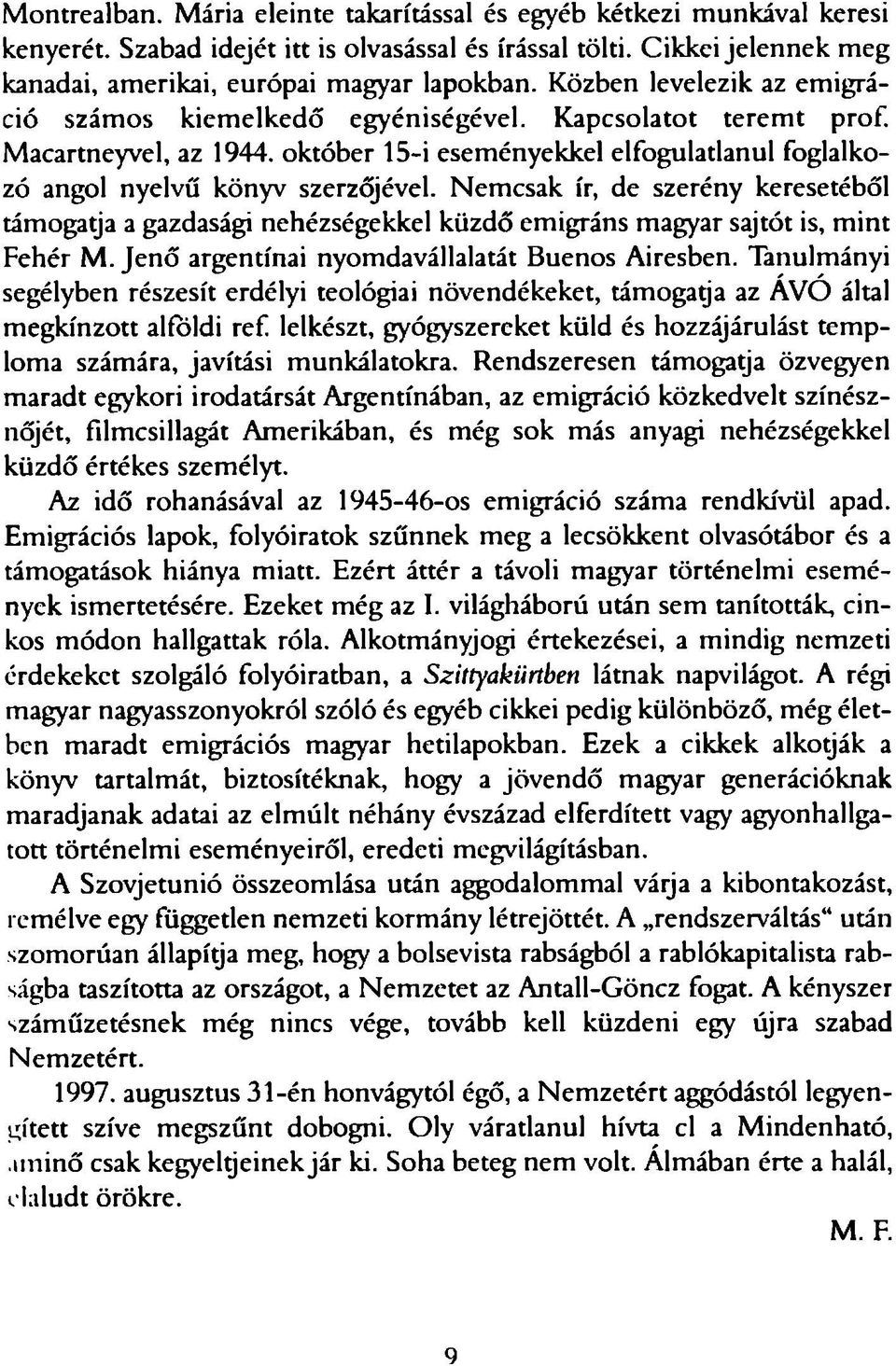 Nem csak ír, de szerény keresetéből támogatja a gazdasági nehézségekkel küzdő emigráns magyar sajtót is, mint Fehér M. Jenő argentínai nyomdavállalatát Buenos Airesben.