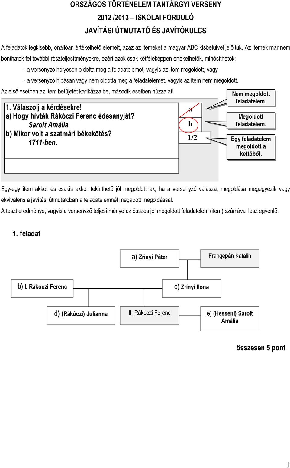 Az itemek már nem bonthatók fel további részteljesítményekre, ezért azok csak kétféleképpen értékelhetık, minısíthetık: - a versenyzı helyesen oldotta meg a feladatelemet, vagyis az item megoldott,