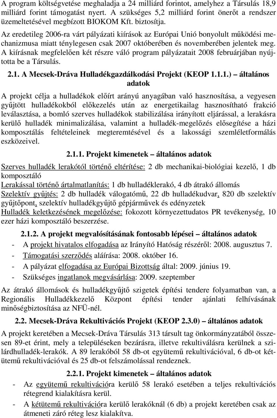 Az eredetileg 2006-ra várt pályázati kiírások az Európai Unió bonyolult működési mechanizmusa miatt ténylegesen csak 2007 októberében és novemberében jelentek meg.