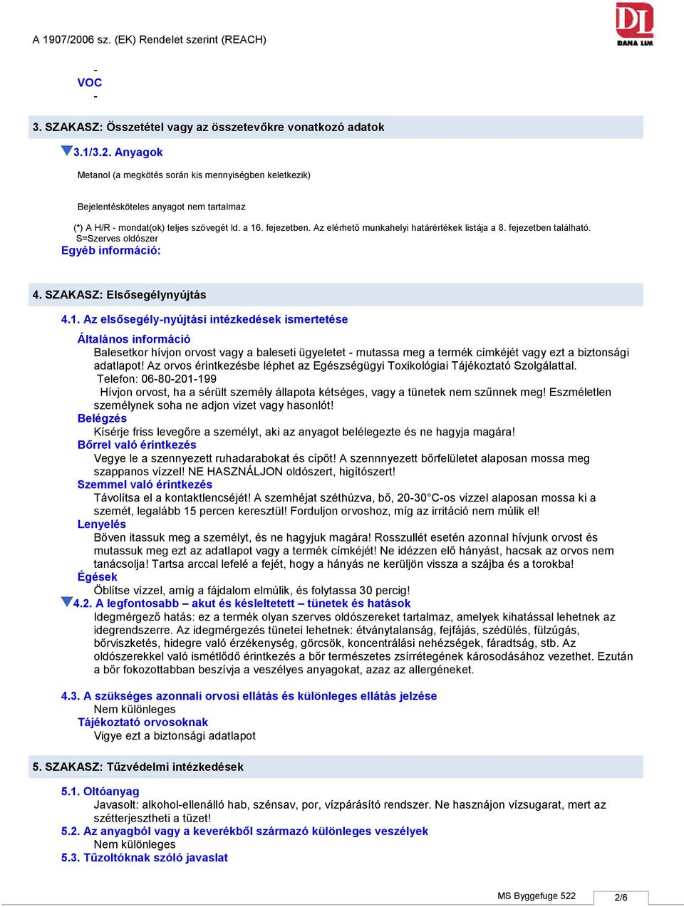 Az elérhető munkahelyi határértékek listája a 8. fejezetben található. S=Szerves oldószer Egyéb információ: 4. SZAKASZ: Elsősegélynyújtás 4.1.