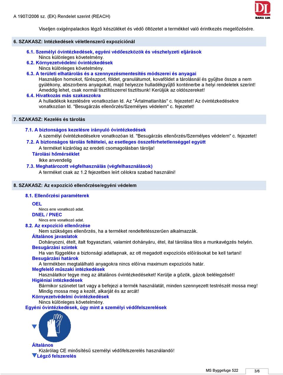 A területi elhatárolás és a szennyezésmentesítés módszerei és anyagai Használjon homokot, fűrészport, földet, granulátumot, kovaföldet a tárolásnál és gyűjtse össze a nem gyúlékony, abszorbens