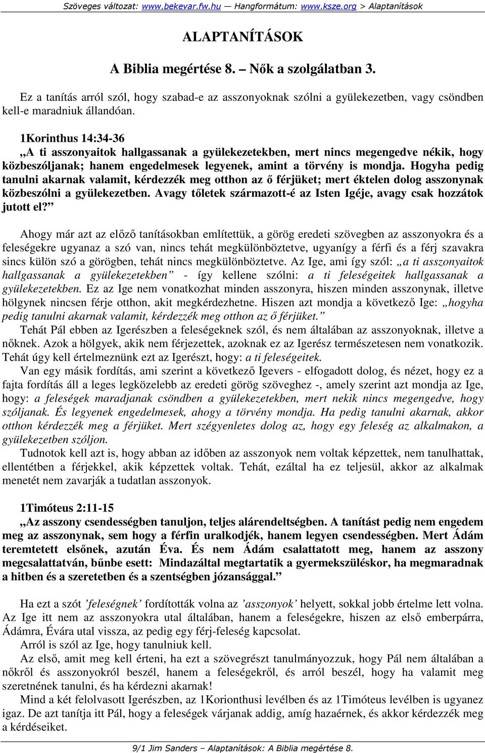 Hogyha pedig tanulni akarnak valamit, kérdezzék meg otthon az ı férjüket; mert éktelen dolog asszonynak közbeszólni a gyülekezetben.