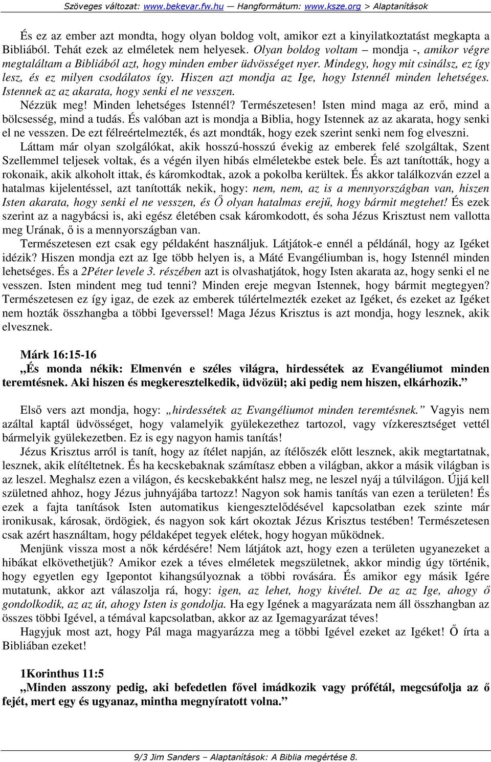 Hiszen azt mondja az Ige, hogy Istennél minden lehetséges. Istennek az az akarata, hogy senki el ne vesszen. Nézzük meg! Minden lehetséges Istennél? Természetesen!