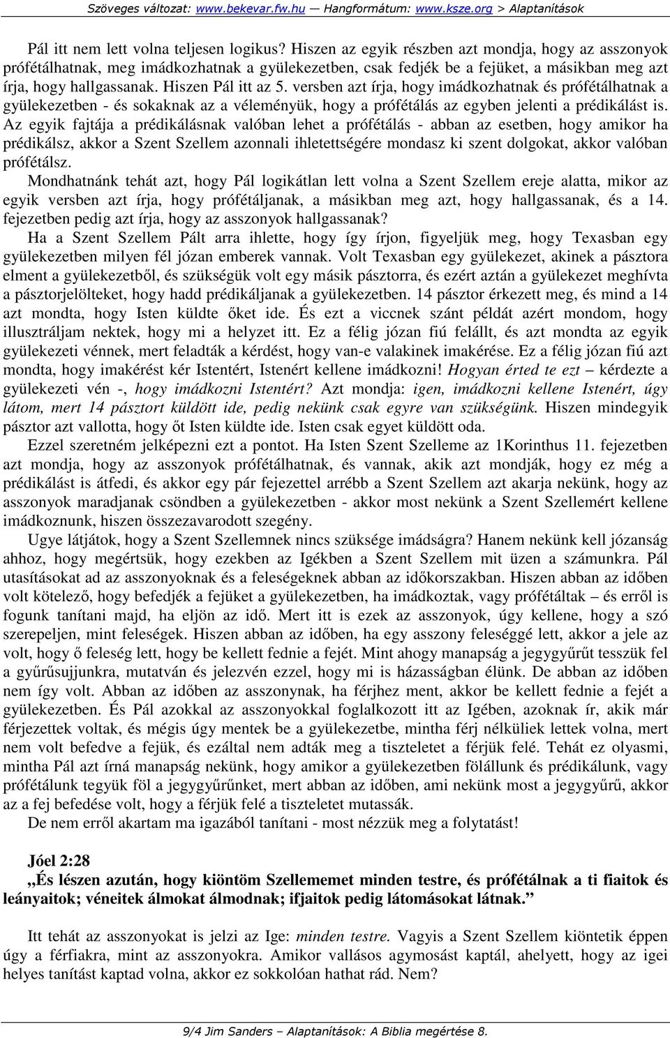 versben azt írja, hogy imádkozhatnak és prófétálhatnak a gyülekezetben - és sokaknak az a véleményük, hogy a prófétálás az egyben jelenti a prédikálást is.