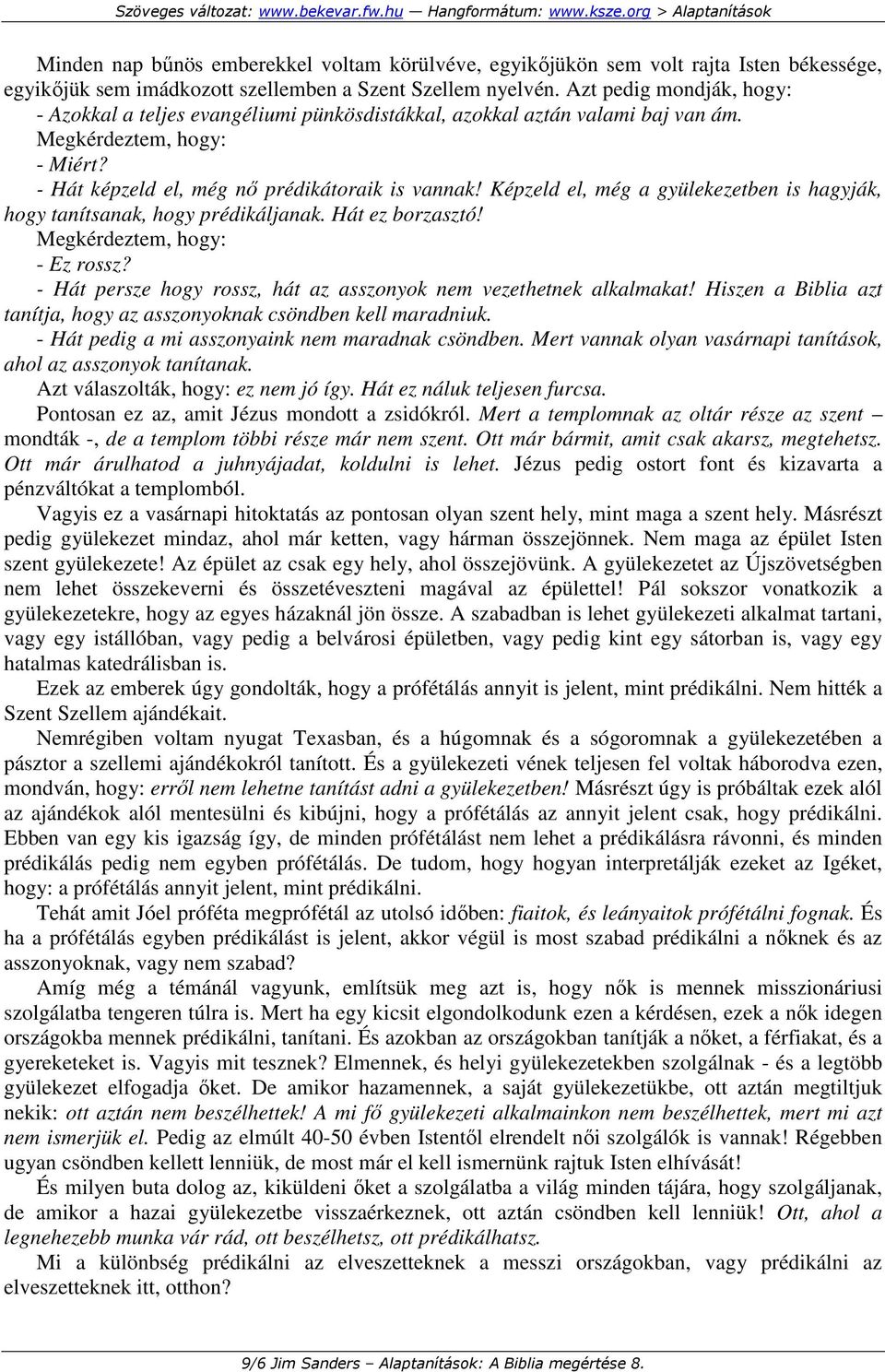 Képzeld el, még a gyülekezetben is hagyják, hogy tanítsanak, hogy prédikáljanak. Hát ez borzasztó! Megkérdeztem, hogy: - Ez rossz? - Hát persze hogy rossz, hát az asszonyok nem vezethetnek alkalmakat!