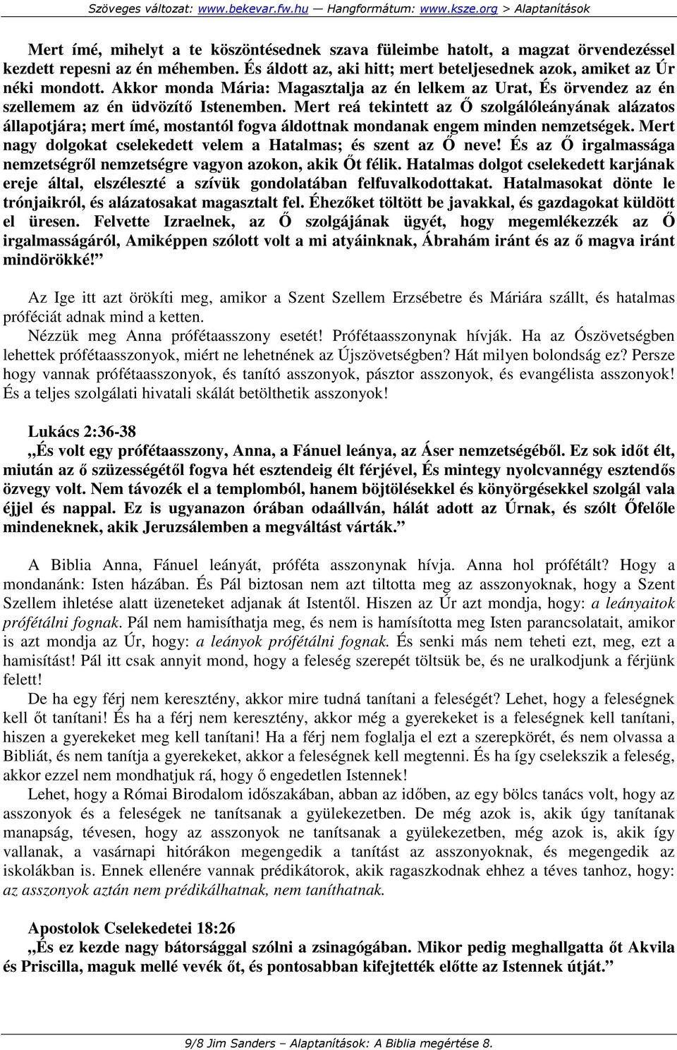 Mert reá tekintett az İ szolgálóleányának alázatos állapotjára; mert ímé, mostantól fogva áldottnak mondanak engem minden nemzetségek.