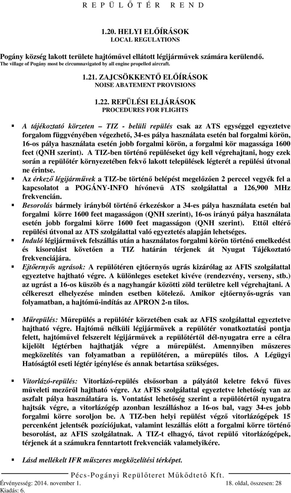 REPÜLÉSI ELJÁRÁSOK PROCEDURES FOR FLIGHTS A tájékoztató körzeten TIZ - belüli repülés csak az ATS egységgel egyeztetve forgalom függvényében végezhető, 34-es pálya használata esetén bal forgalmi