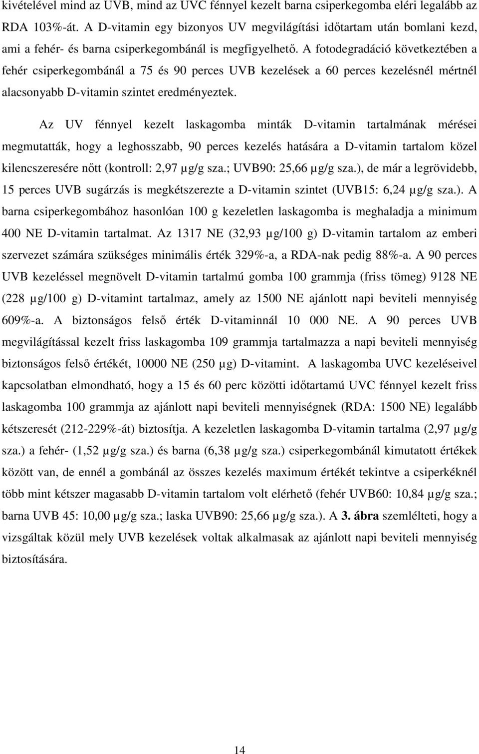 A fotodegradáció következtében a fehér csiperkegombánál a 75 és 90 perces UVB kezelések a 60 perces kezelésnél mértnél alacsonyabb D-vitamin szintet eredményeztek.