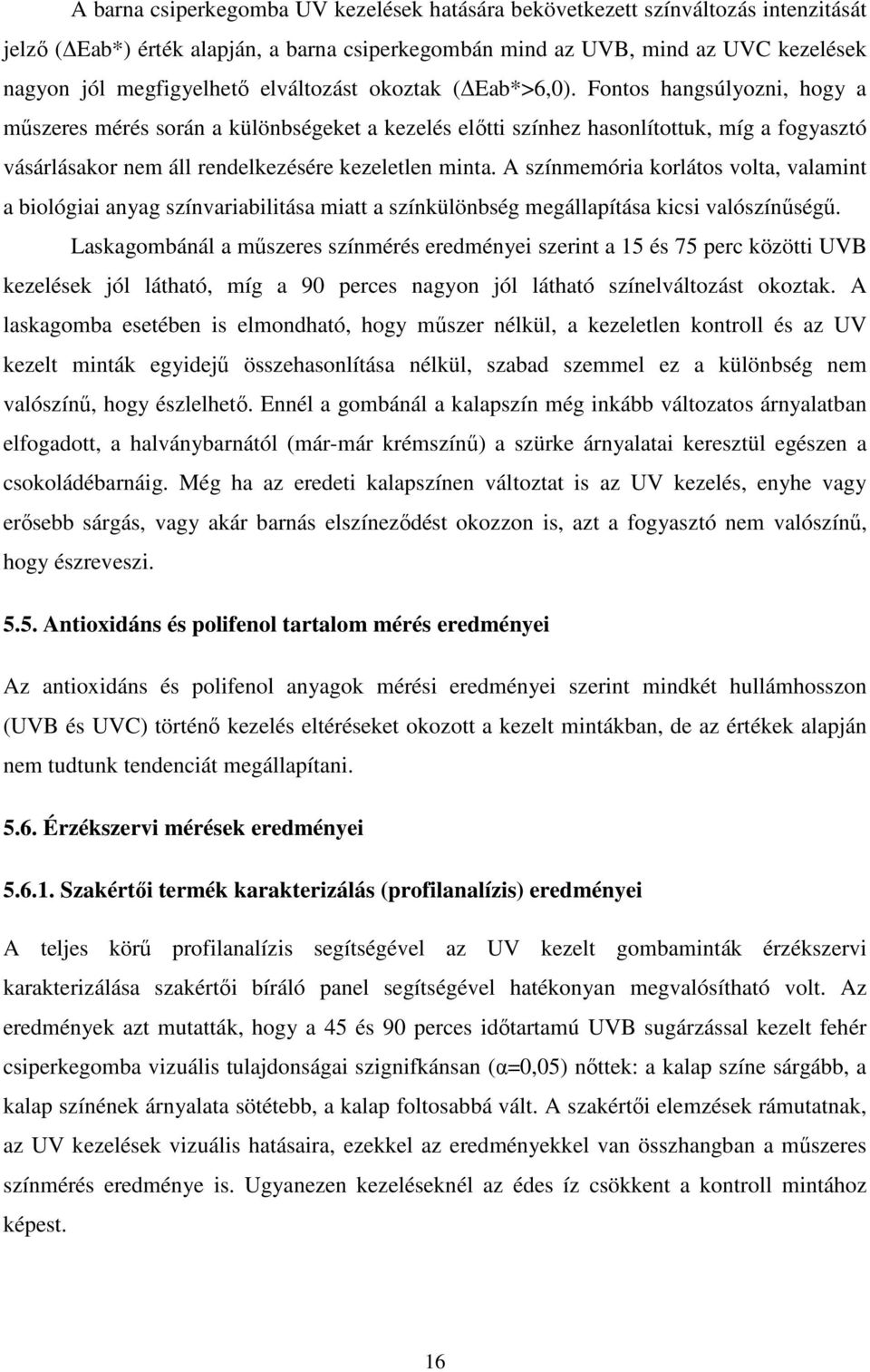 Fontos hangsúlyozni, hogy a műszeres mérés során a különbségeket a kezelés előtti színhez hasonlítottuk, míg a fogyasztó vásárlásakor nem áll rendelkezésére kezeletlen minta.