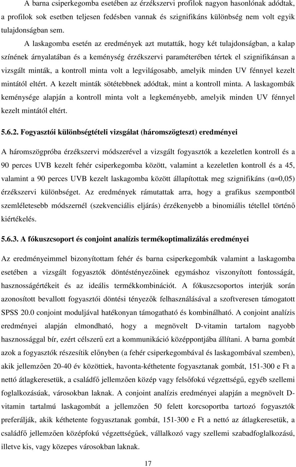 minta volt a legvilágosabb, amelyik minden UV fénnyel kezelt mintától eltért. A kezelt minták sötétebbnek adódtak, mint a kontroll minta.