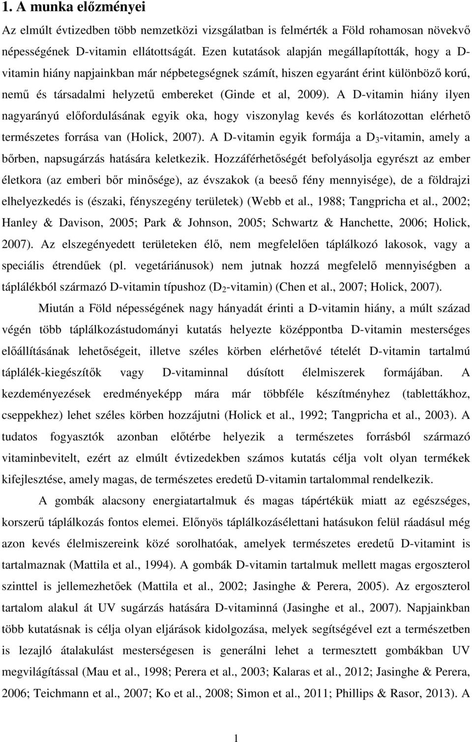 A D-vitamin hiány ilyen nagyarányú előfordulásának egyik oka, hogy viszonylag kevés és korlátozottan elérhető természetes forrása van (Holick, 2007).