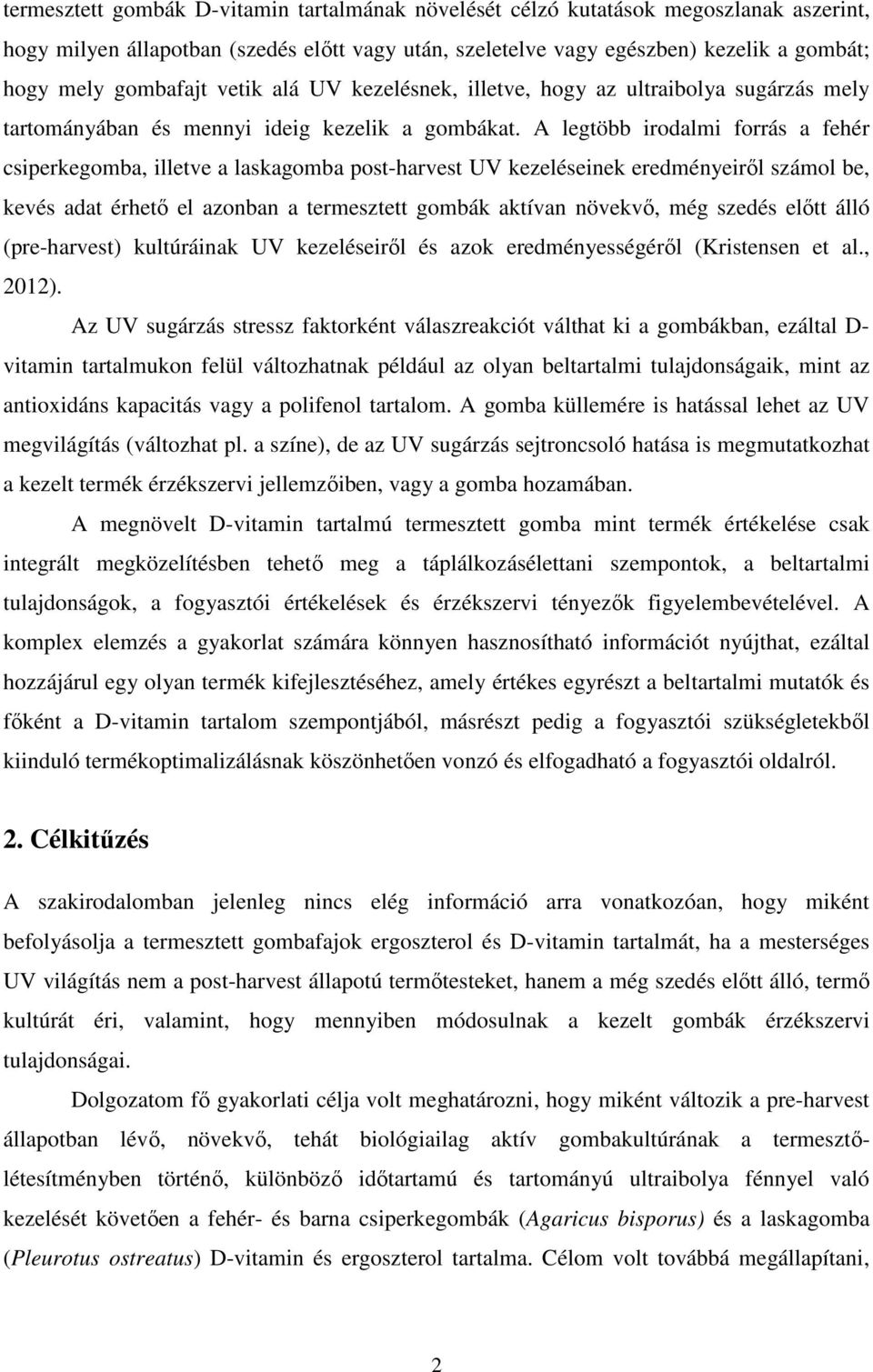 A legtöbb irodalmi forrás a fehér csiperkegomba, illetve a laskagomba post-harvest UV kezeléseinek eredményeiről számol be, kevés adat érhető el azonban a termesztett gombák aktívan növekvő, még