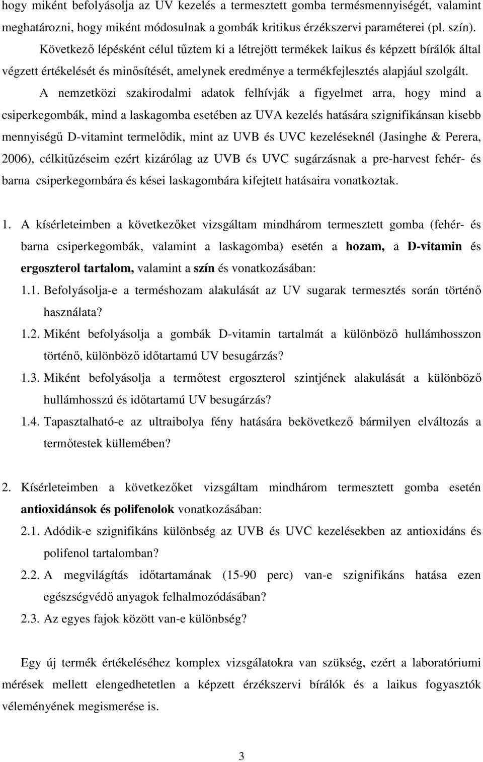 A nemzetközi szakirodalmi adatok felhívják a figyelmet arra, hogy mind a csiperkegombák, mind a laskagomba esetében az UVA kezelés hatására szignifikánsan kisebb mennyiségű D-vitamint termelődik,