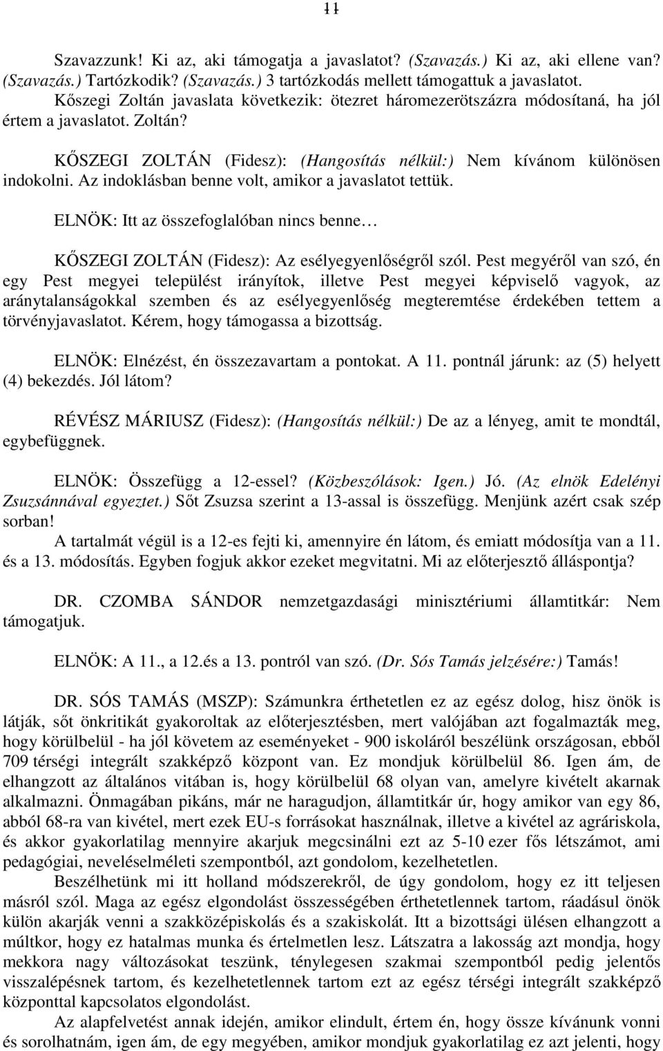 Az indoklásban benne volt, amikor a javaslatot tettük. ELNÖK: Itt az összefoglalóban nincs benne KŐSZEGI ZOLTÁN (Fidesz): Az esélyegyenlőségről szól.