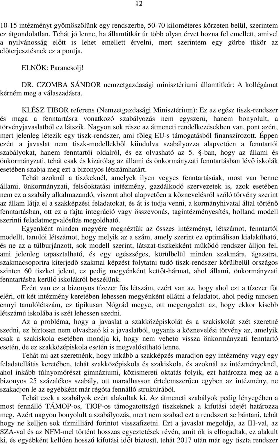 ELNÖK: Parancsolj! DR. CZOMBA SÁNDOR nemzetgazdasági minisztériumi államtitkár: A kollégámat kérném meg a válaszadásra.