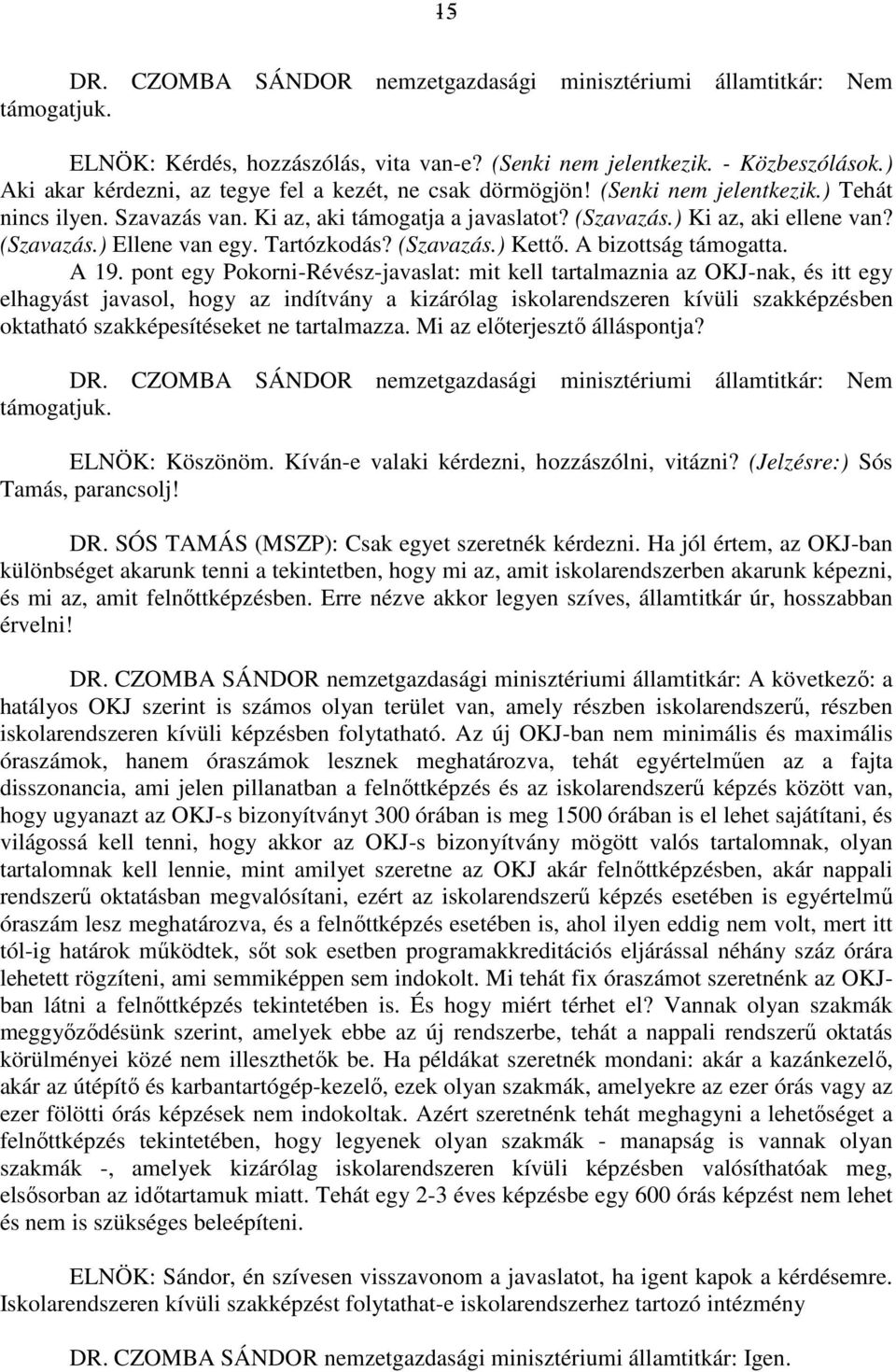 pont egy Pokorni-Révész-javaslat: mit kell tartalmaznia az OKJ-nak, és itt egy elhagyást javasol, hogy az indítvány a kizárólag iskolarendszeren kívüli szakképzésben oktatható szakképesítéseket ne