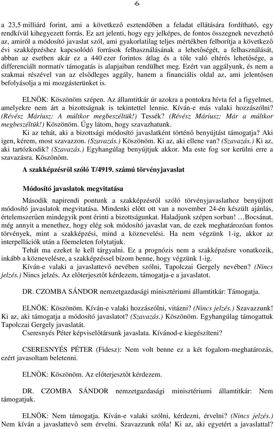 felhasználásának a lehetőségét, a felhasználását, abban az esetben akár ez a 440 ezer forintos átlag és a tőle való eltérés lehetősége, a differenciált normatív támogatás is alapjaiban rendülhet meg.