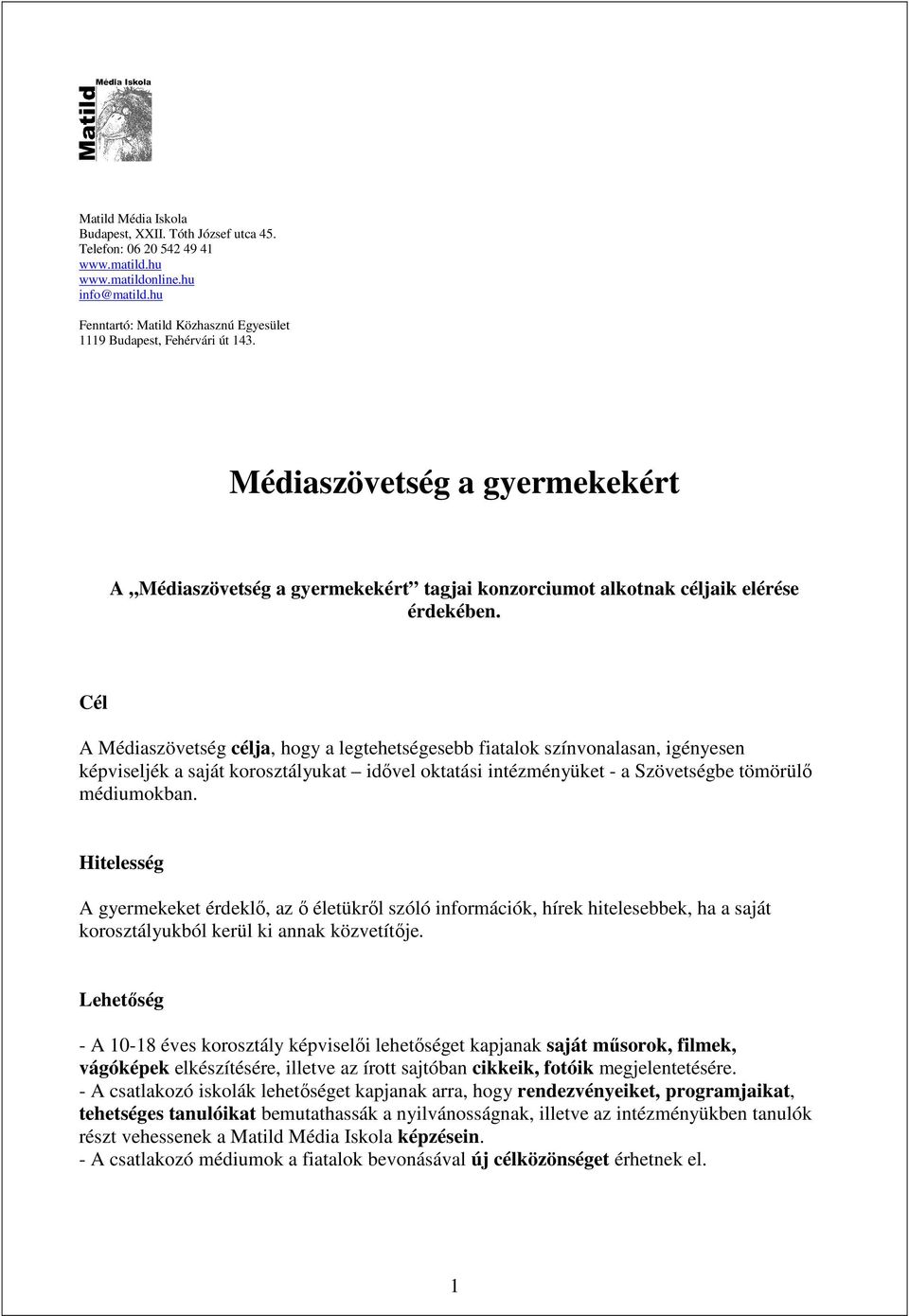 Cél A Médiaszövetség célja, hogy a legtehetségesebb fiatalok színvonalasan, igényesen képviseljék a saját korosztályukat idővel oktatási intézményüket - a Szövetségbe tömörülő médiumokban.