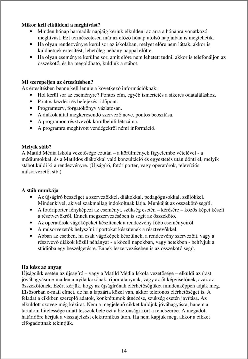 Ha olyan eseményre kerülne sor, amit előre nem lehetett tudni, akkor is telefonáljon az összekötő, és ha megoldható, küldjük a stábot. Mi szerepeljen az értesítésben?