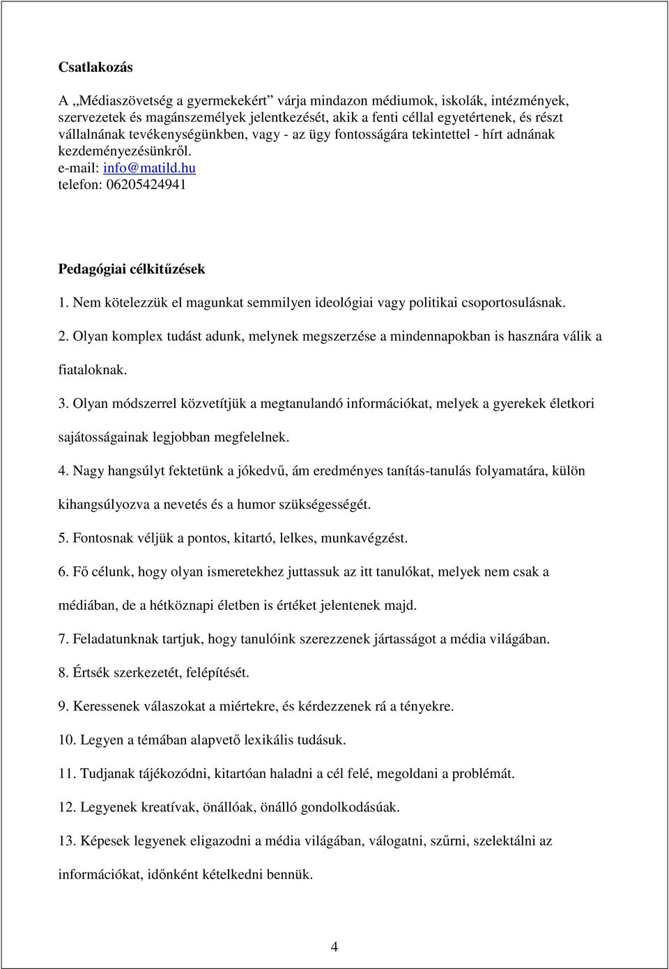 Nem kötelezzük el magunkat semmilyen ideológiai vagy politikai csoportosulásnak. 2. Olyan komplex tudást adunk, melynek megszerzése a mindennapokban is hasznára válik a fiataloknak. 3.