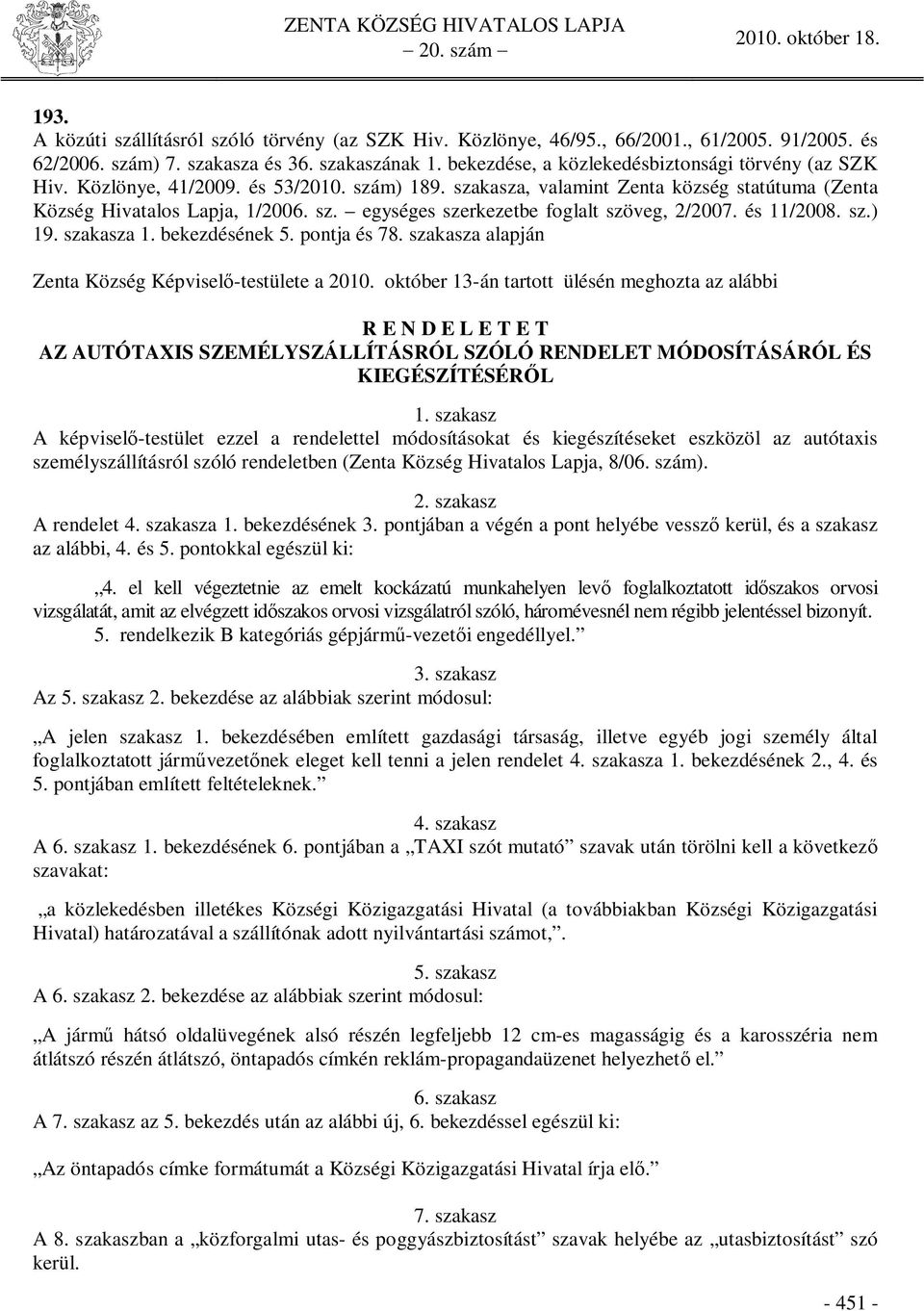 és 11/2008. sz.) 19. szakasza 1. bekezdésének 5. pontja és 78. szakasza alapján Zenta Község Képvisel -testülete a 2010.