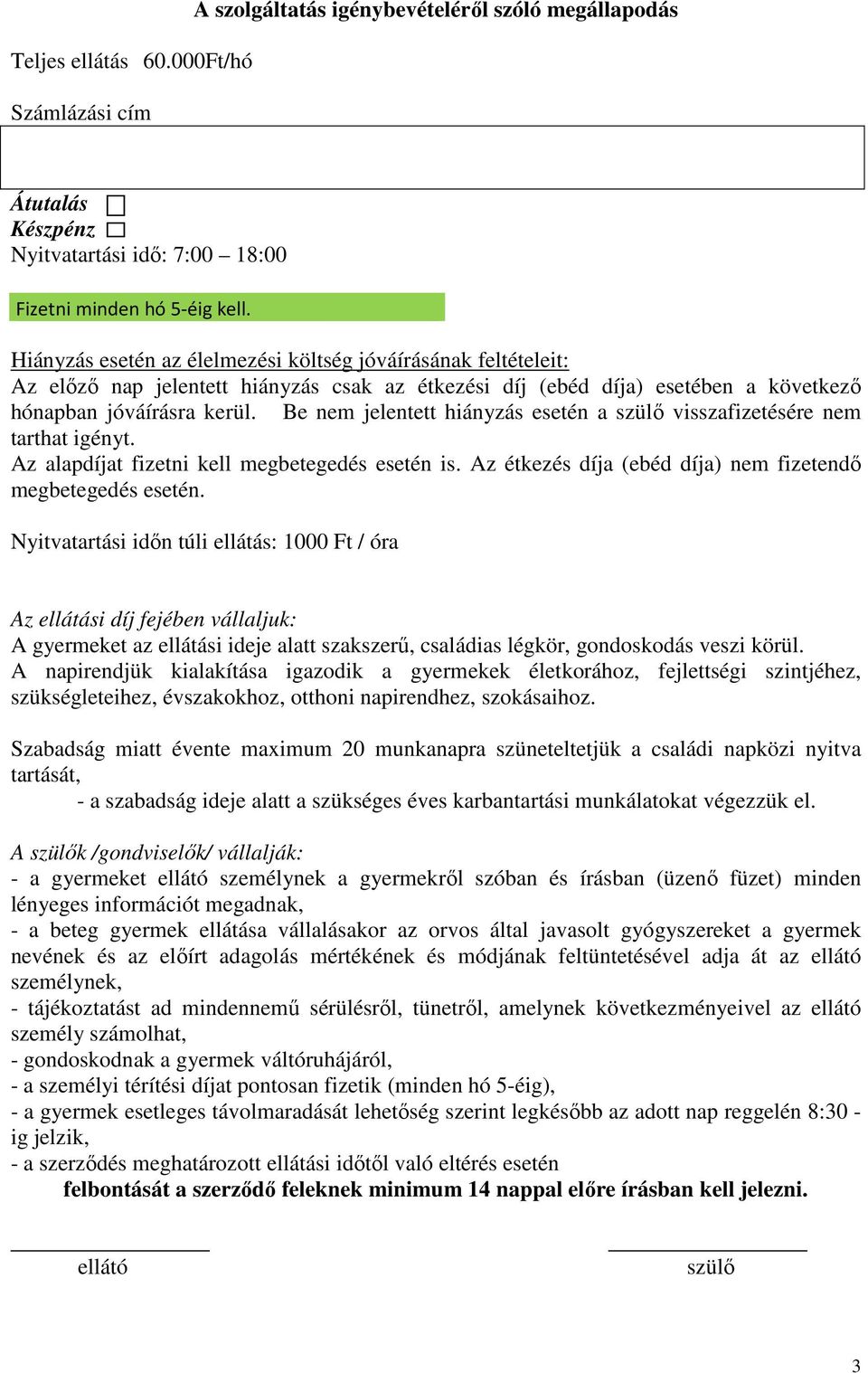 Be nem jelentett hiányzás esetén a visszafizetésére nem tarthat igényt. Az alapdíjat fizetni kell megbetegedés esetén is. Az étkezés díja (ebéd díja) nem fizetendő megbetegedés esetén.