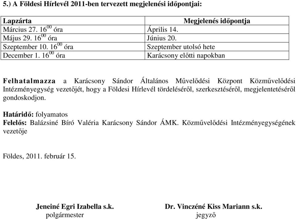 16 00 óra Karácsony előtti napokban Felhatalmazza a Karácsony Sándor Általános Művelődési Központ Közművelődési Intézményegység vezetőjét, hogy a Földesi Hírlevél