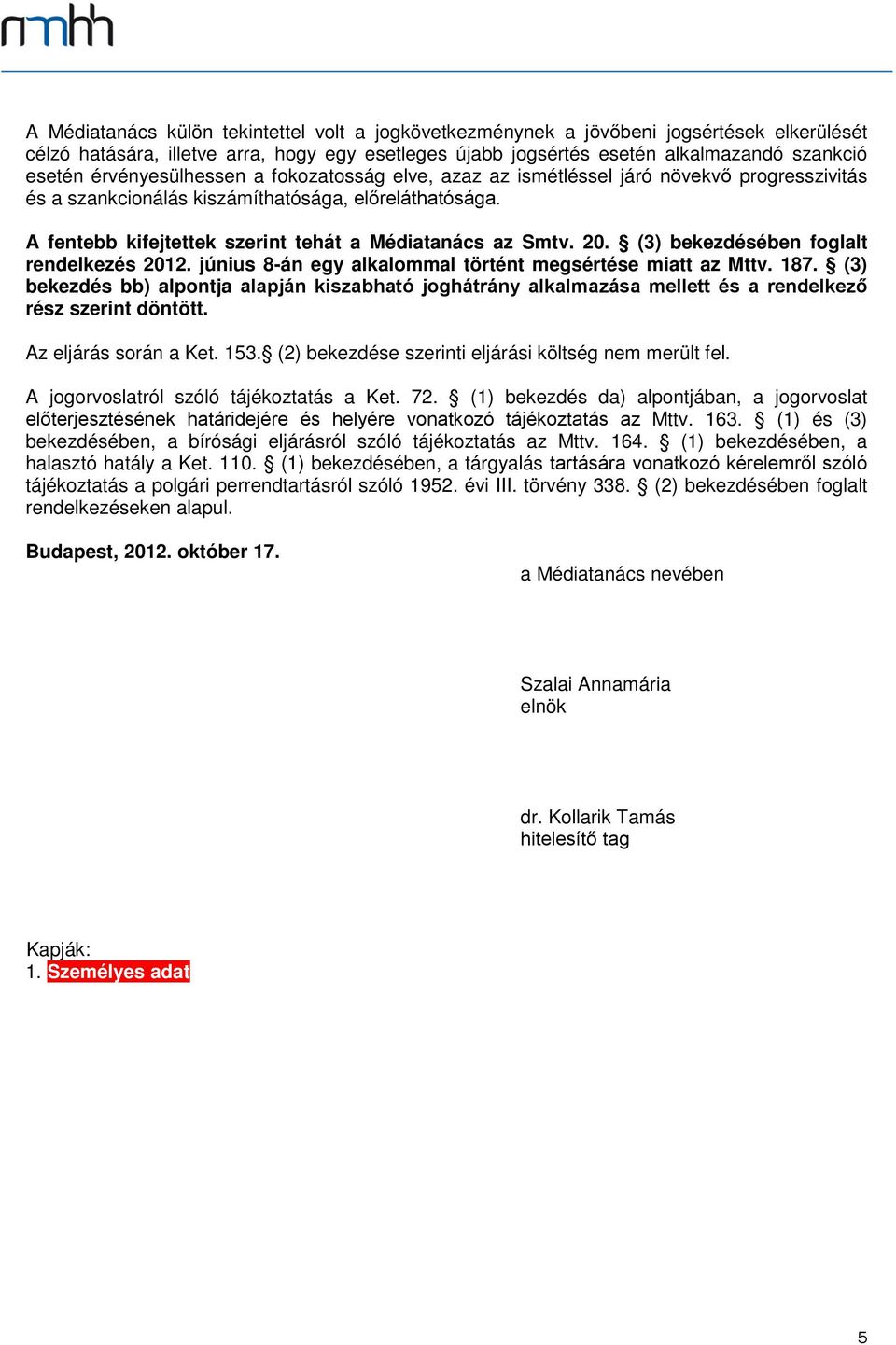 20. (3) bekezdésében foglalt rendelkezés 2012. június 8-án egy alkalommal történt megsértése miatt az Mttv. 187.