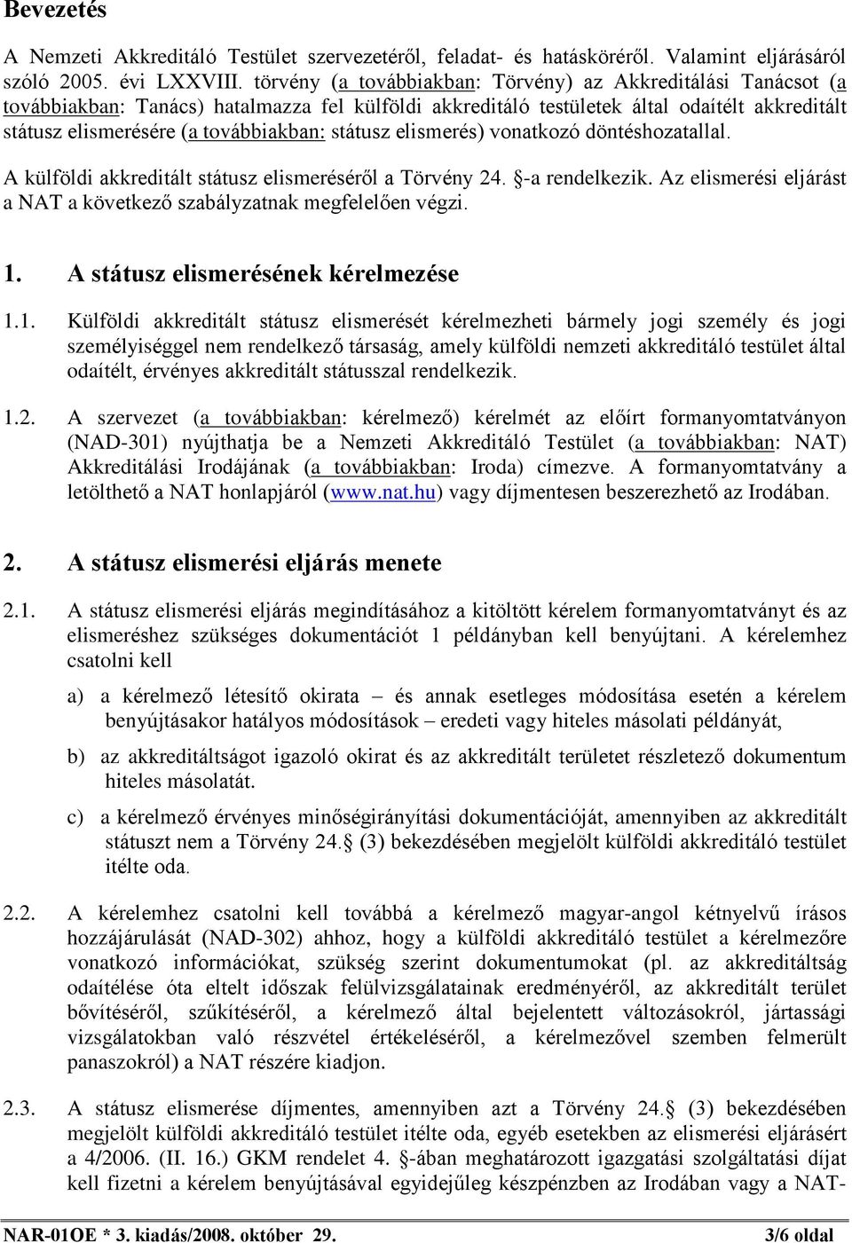 státusz elismerés) vonatkozó döntéshozatallal. A külföldi akkreditált státusz elismerésérõl a Törvény 24. -a rendelkezik. Az elismerési eljárást a NAT a következõ szabályzatnak megfelelõen végzi. 1.