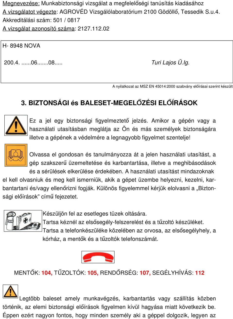 BIZTONSÁGI és BALESET-MEGELŐZÉSI ELŐÍRÁSOK Ez a jel egy biztonsági figyelmeztető jelzés.