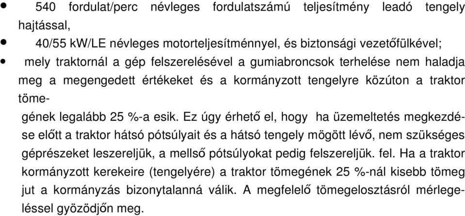 Ez úgy érhető el, hogy ha üzemeltetés megkezdése előtt a traktor hátsó pótsúlyait és a hátsó tengely mögött lévő, nem szükséges géprészeket leszereljük, a mellső pótsúlyokat pedig