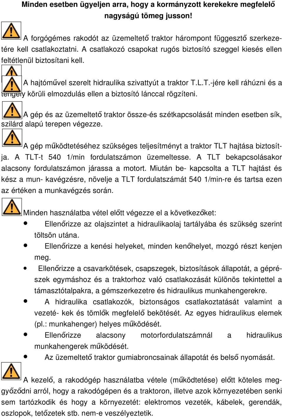 L.T.-jére kell ráhúzni és a tengely körüli elmozdulás ellen a biztosító lánccal rögzíteni. A gép és az üzemeltető traktor össze-és szétkapcsolását minden esetben sík, szilárd alapú terepen végezze.