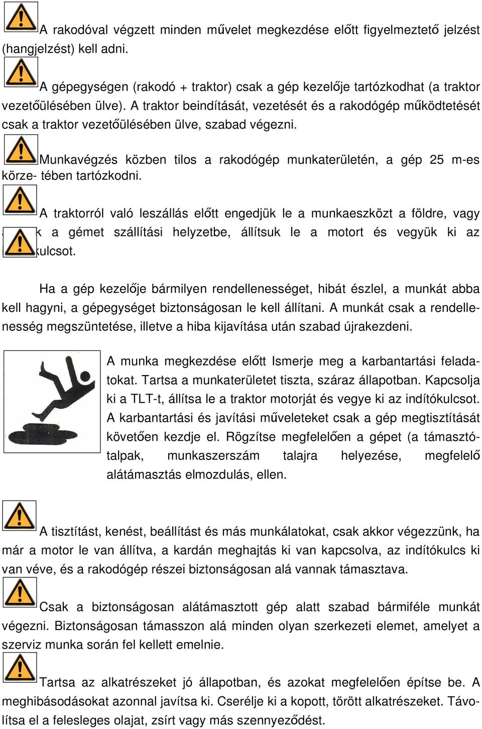 Munkavégzés közben tilos a rakodógép munkaterületén, a gép 25 m-es körze- tében tartózkodni.