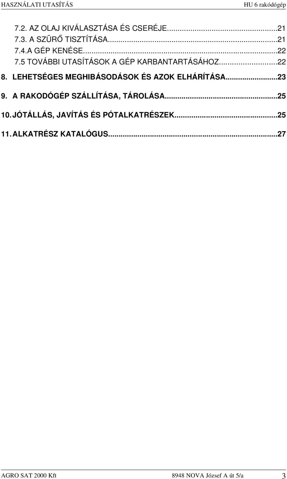 LEHETSÉGES MEGHIBÁSODÁSOK ÉS AZOK ELHÁRÍTÁSA...23 9. A RAKODÓGÉP SZÁLLÍTÁSA, TÁROLÁSA...25 10.