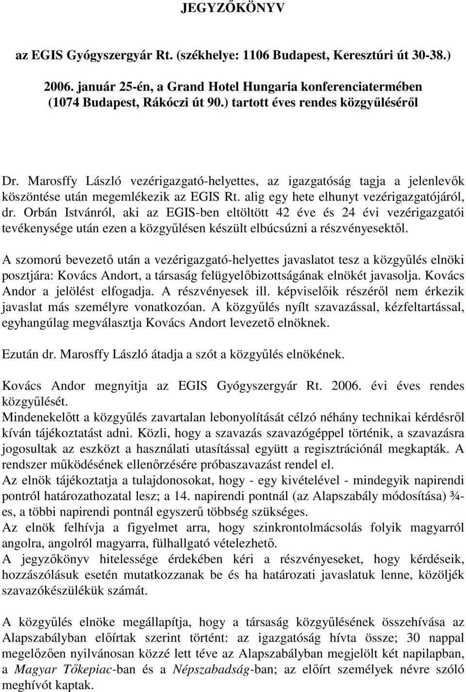 alig egy hete elhunyt vezérigazgatójáról, dr. Orbán Istvánról, aki az EGIS-ben eltöltött 42 éve és 24 évi vezérigazgatói tevékenysége után ezen a közgyőlésen készült elbúcsúzni a részvényesektıl.