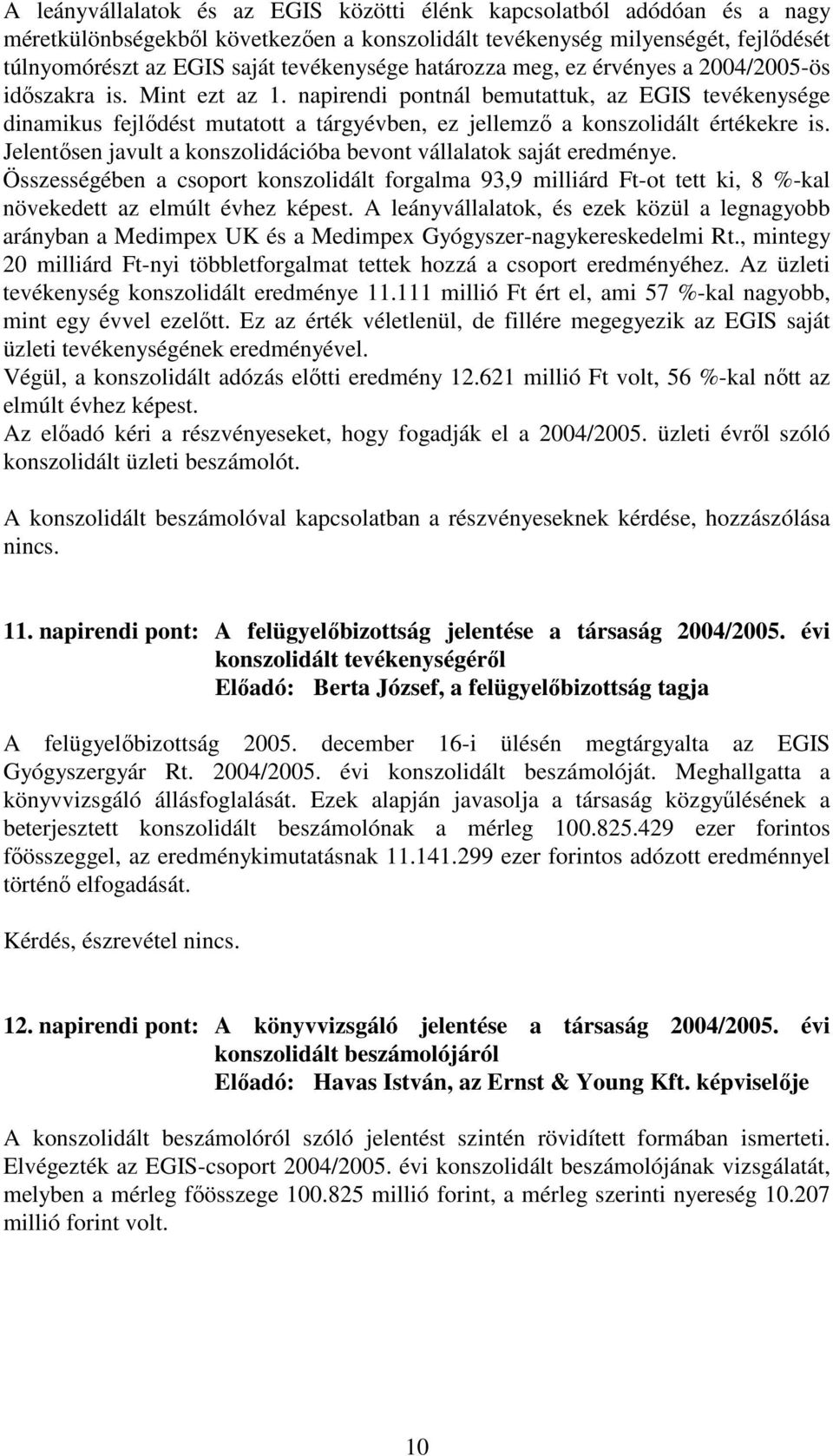 napirendi pontnál bemutattuk, az EGIS tevékenysége dinamikus fejlıdést mutatott a tárgyévben, ez jellemzı a konszolidált értékekre is.