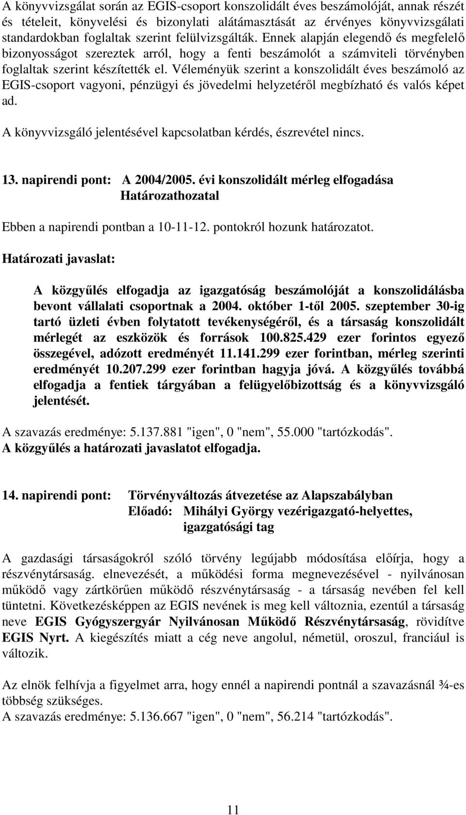 Véleményük szerint a konszolidált éves beszámoló az EGIS-csoport vagyoni, pénzügyi és jövedelmi helyzetérıl megbízható és valós képet ad.