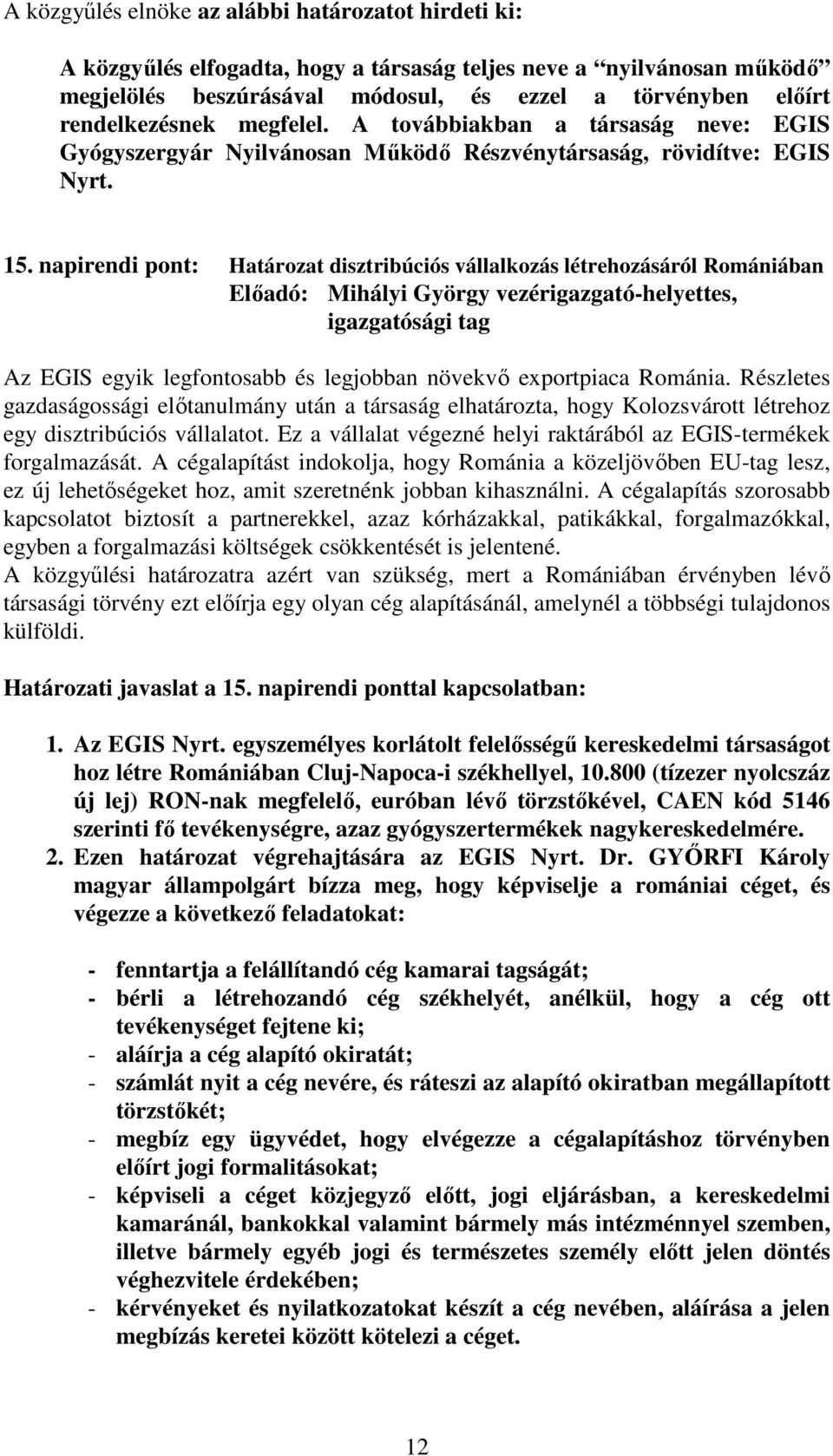 napirendi pont: Határozat disztribúciós vállalkozás létrehozásáról Romániában Elıadó: Mihályi György vezérigazgató-helyettes, Az EGIS egyik legfontosabb és legjobban növekvı exportpiaca Románia.