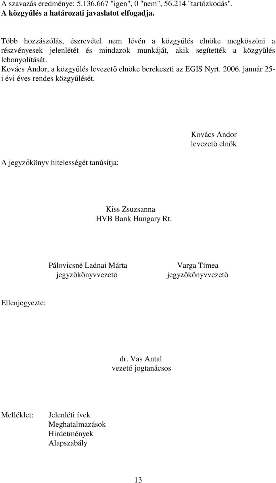 Kovács Andor, a közgyőlés levezetı elnöke berekeszti az EGIS Nyrt. 2006. január 25- i évi éves rendes közgyőlését.