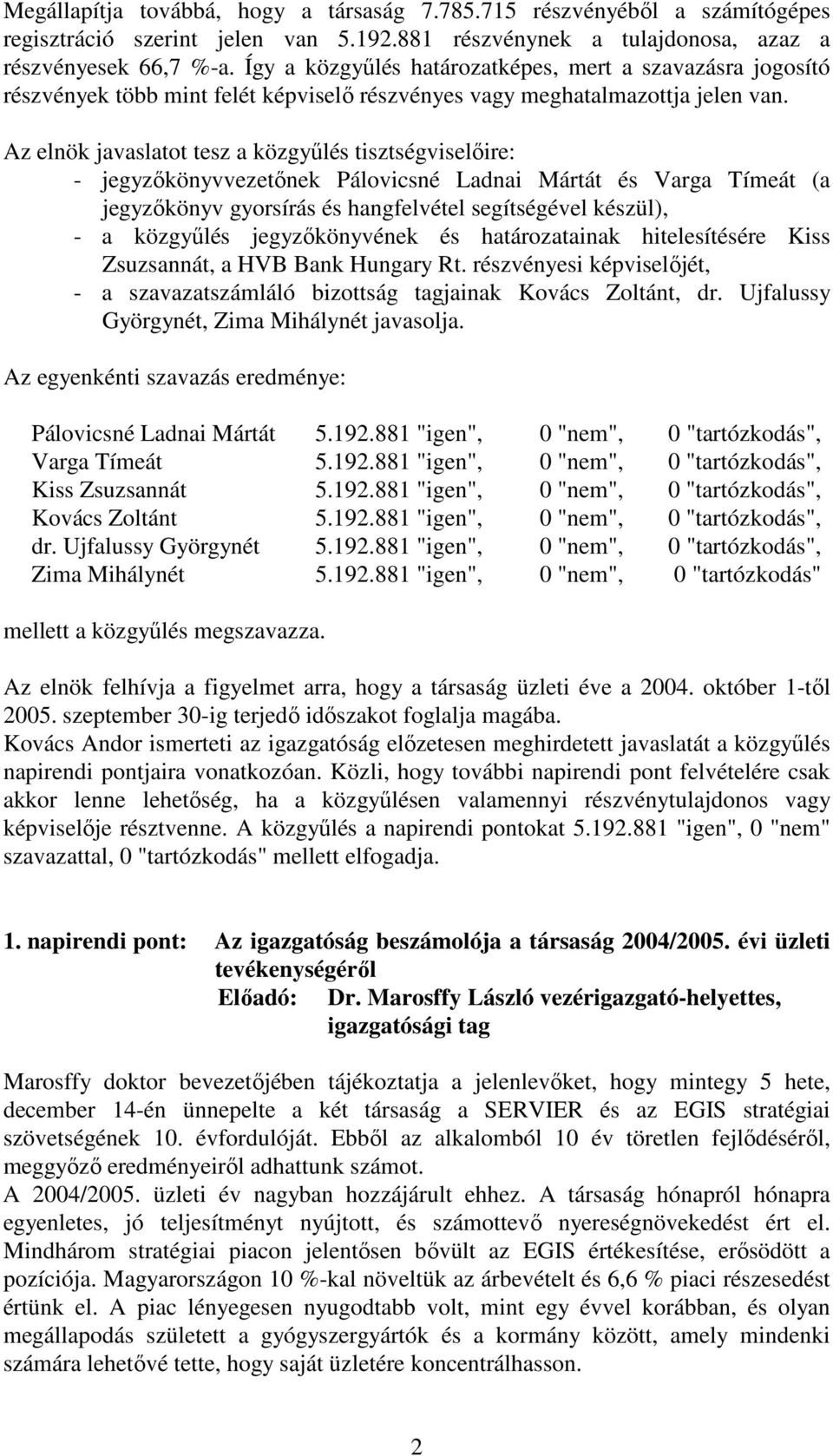 Az elnök javaslatot tesz a közgyőlés tisztségviselıire: - jegyzıkönyvvezetınek Pálovicsné Ladnai Mártát és Varga Tímeát (a jegyzıkönyv gyorsírás és hangfelvétel segítségével készül), - a közgyőlés