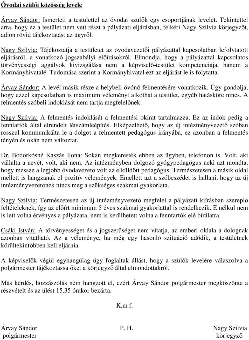 Nagy Szilvia: Tájékoztatja a testületet az óvodavezetői pályázattal kapcsolatban lefolytatott eljárásról, a vonatkozó jogszabályi előírásokról.