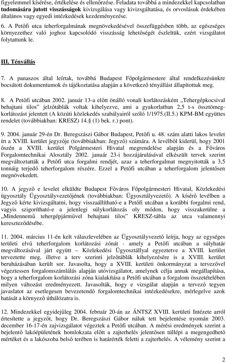 A Petıfi utca teherforgalmának megnövekedésével összefüggésben több, az egészséges környezethez való joghoz kapcsolódó visszásság lehetıségét észleltük, ezért vizsgálatot folytattunk le. III.