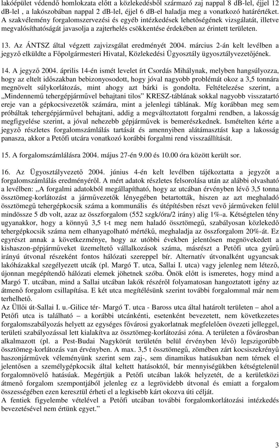 Az ÁNTSZ által végzett zajvizsgálat eredményét 2004. március 2-án kelt levélben a jegyzı elküldte a Fıpolgármesteri Hivatal, Közlekedési Ügyosztály ügyosztályvezetıjének. 14. A jegyzı 2004.