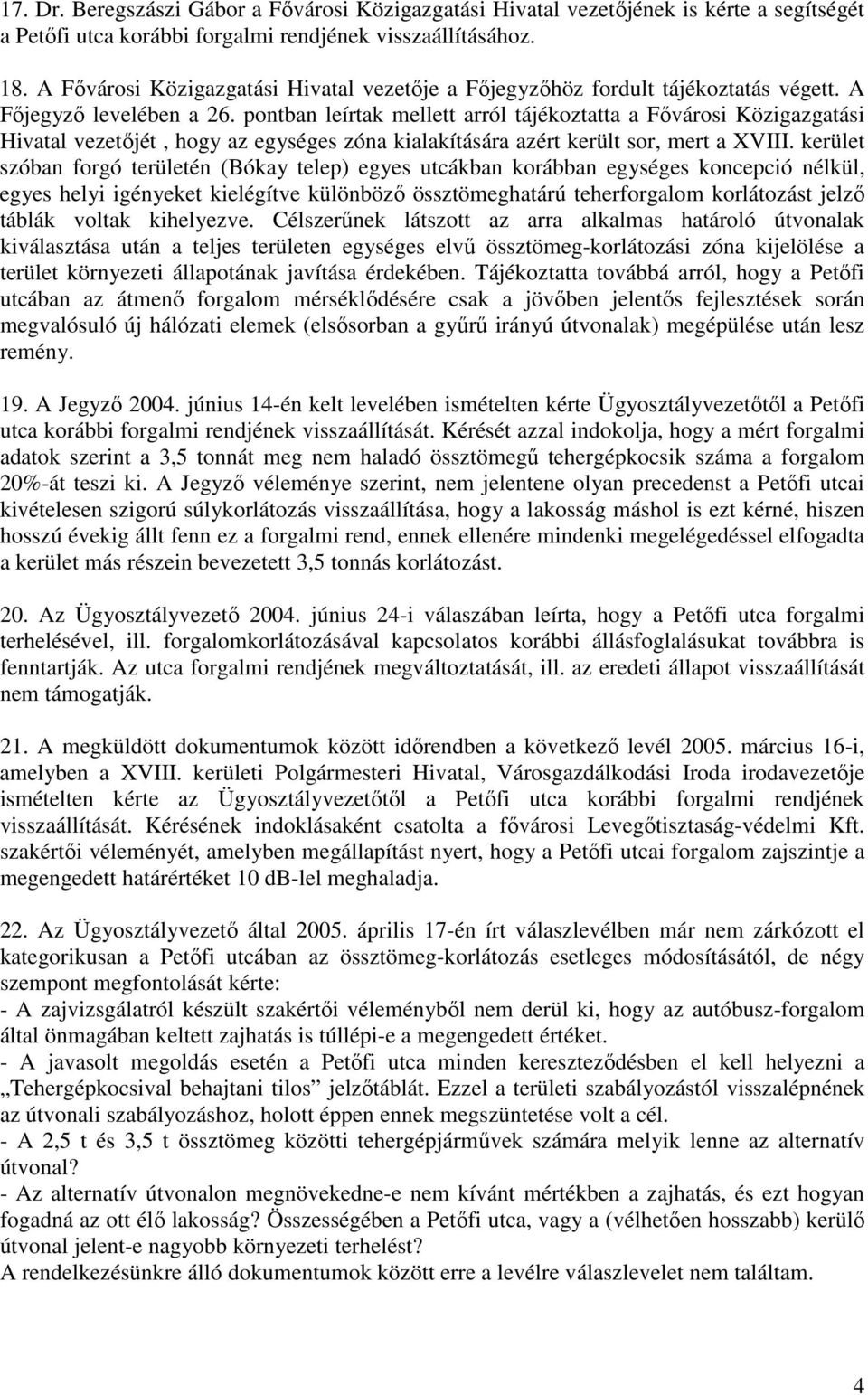 pontban leírtak mellett arról tájékoztatta a Fıvárosi Közigazgatási Hivatal vezetıjét, hogy az egységes zóna kialakítására azért került sor, mert a XVIII.