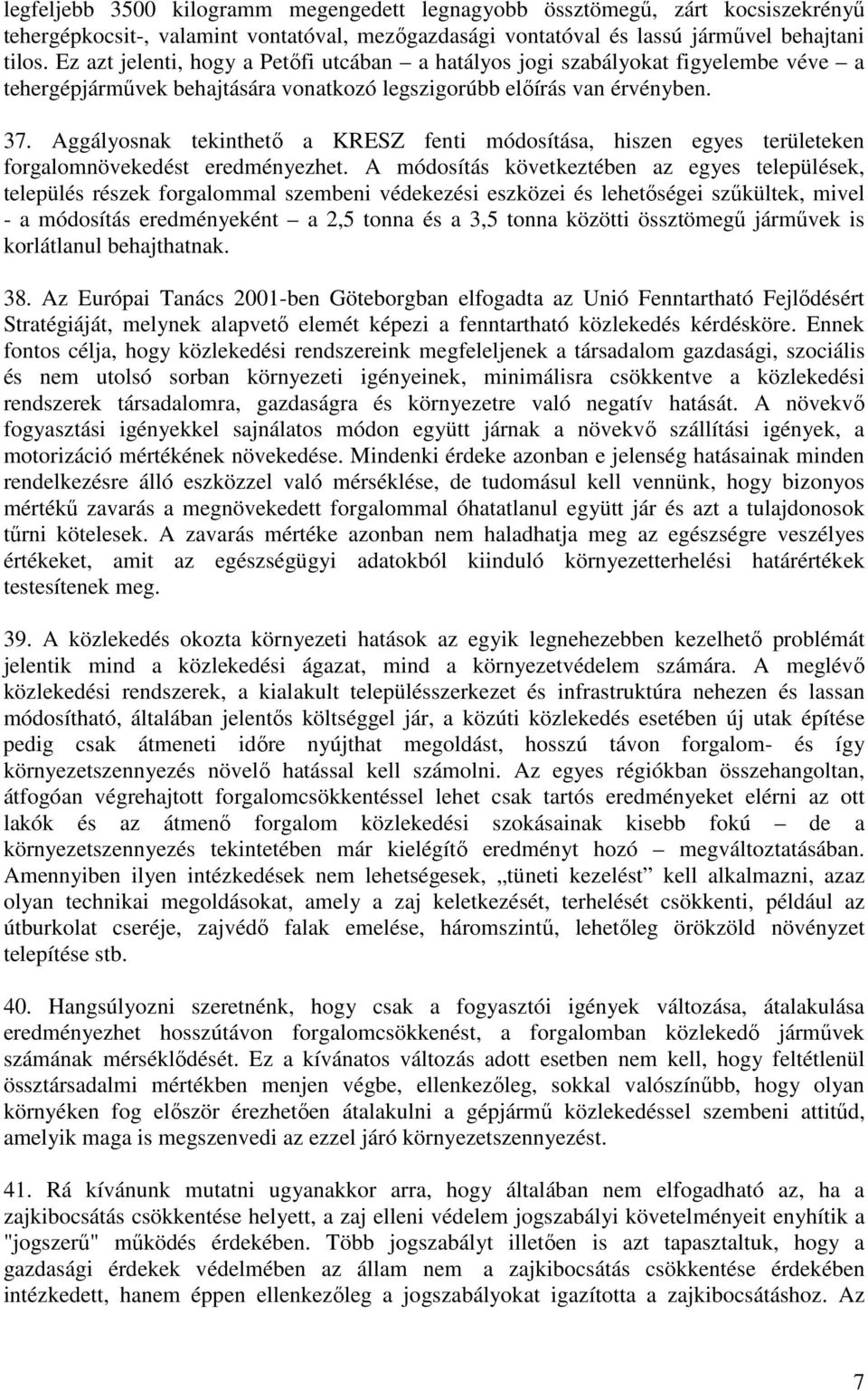 Aggályosnak tekinthetı a KRESZ fenti módosítása, hiszen egyes területeken forgalomnövekedést eredményezhet.