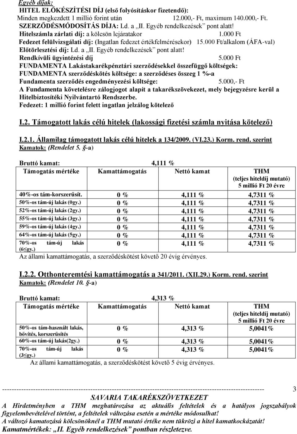 000 Ft/alkalom (ÁFA-val) Előtörlesztési díj: Ld. a II. Egyéb rendelkezések pont alatt! Rendkívüli ügyintézési díj 5.