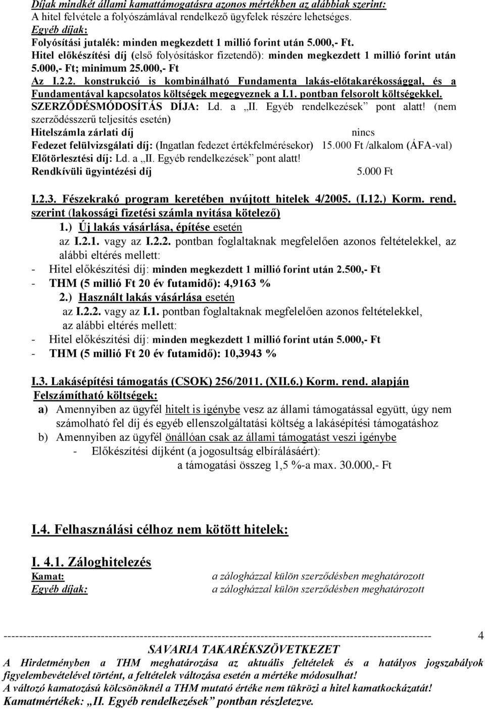 000,- Ft; minimum 25.000,- Ft Az I.2.2. konstrukció is kombinálható Fundamenta lakás-előtakarékossággal, és a Fundamentával kapcsolatos költségek megegyeznek a I.1. pontban felsorolt költségekkel.