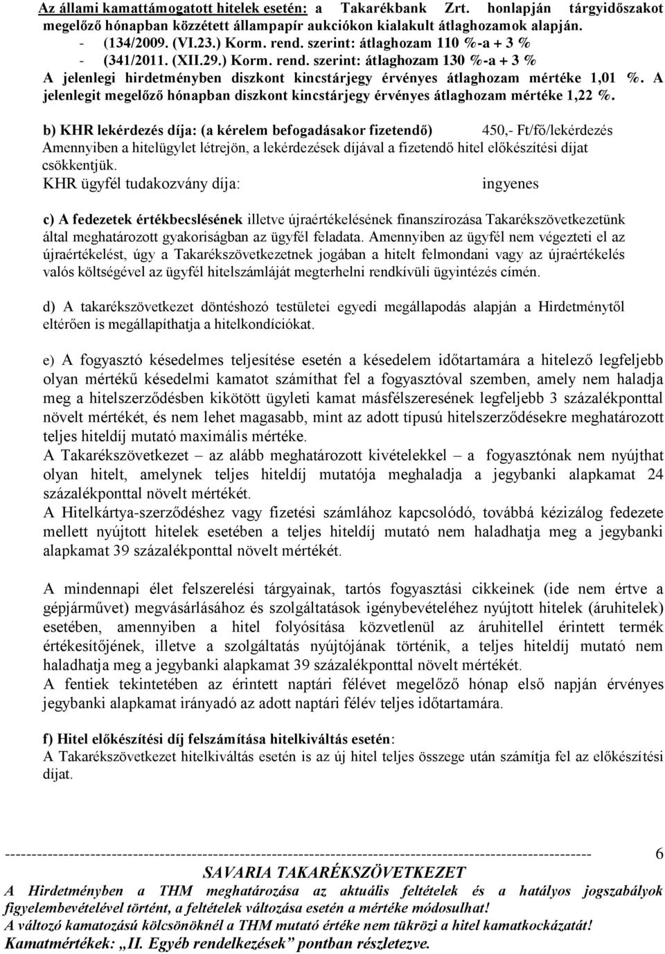 A jelenlegit megelőző hónapban diszkont kincstárjegy érvényes átlaghozam mértéke 1,22 %.